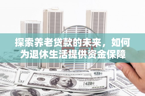 前金探索养老贷款的未来，如何为退休生活提供资金保障