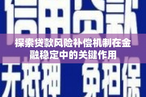 前金探索贷款风险补偿机制在金融稳定中的关键作用