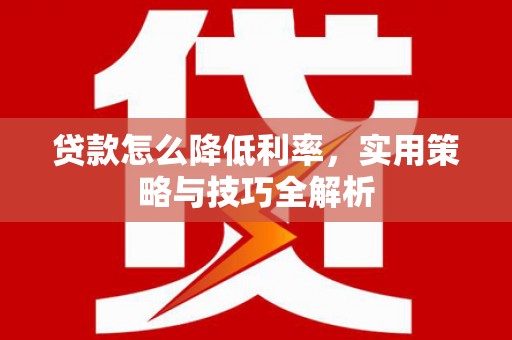前金贷款怎么降低利率，实用策略与技巧全解析