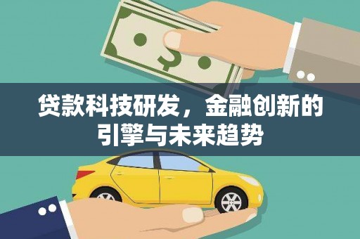 前金贷款科技研发，金融创新的引擎与未来趋势