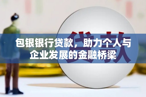 前金包银银行贷款，助力个人与企业发展的金融桥梁