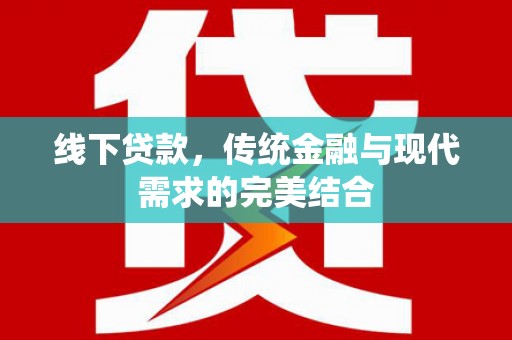 前金线下贷款，传统金融与现代需求的完美结合