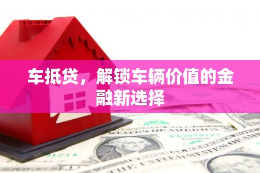 前金车抵贷，解锁车辆价值的金融新选择