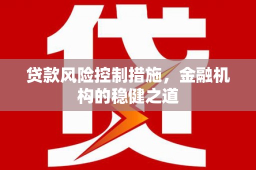 前金贷款风险控制措施，金融机构的稳健之道
