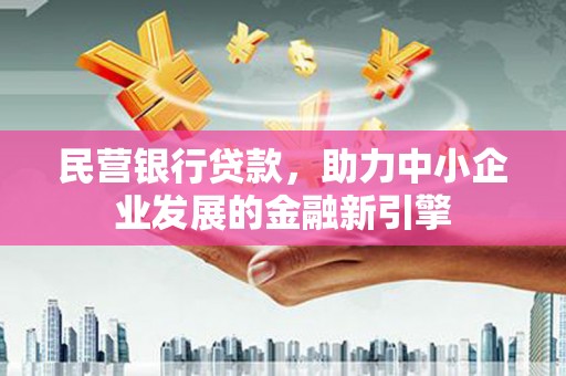前金民营银行贷款，助力中小企业发展的金融新引擎