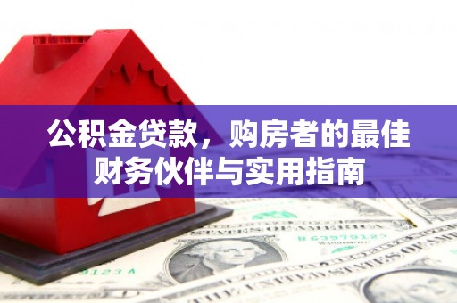 前金公积金贷款，购房者的最佳财务伙伴与实用指南