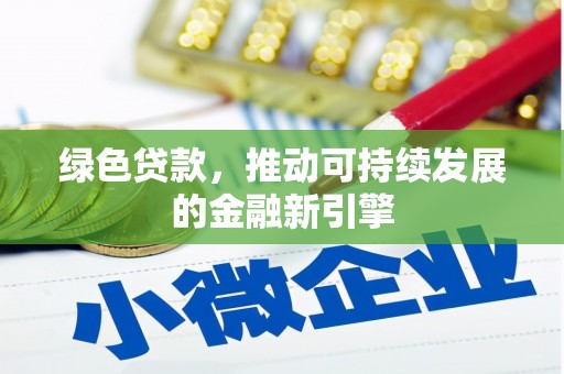 前金绿色贷款，推动可持续发展的金融新引擎