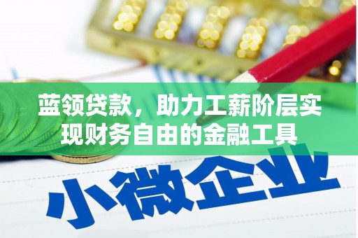 前金蓝领贷款，助力工薪阶层实现财务自由的金融工具