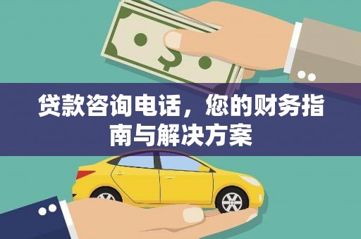 前金贷款咨询电话，您的财务指南与解决方案