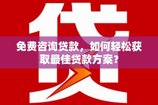 前金免费咨询贷款，如何轻松获取最佳贷款方案？